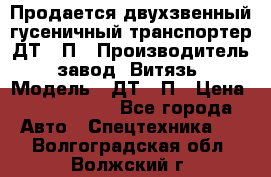 Продается двухзвенный гусеничный транспортер ДТ-10П › Производитель ­ завод “Витязь“ › Модель ­ ДТ-10П › Цена ­ 5 750 000 - Все города Авто » Спецтехника   . Волгоградская обл.,Волжский г.